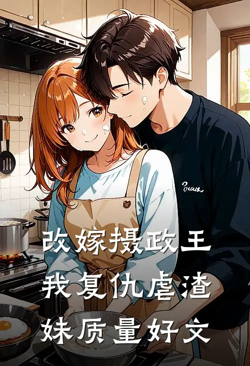 改嫁摄政王，我复仇虐渣妹质量好文