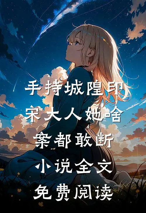 手持城隍印，宋大人她啥案都敢断小说全文免费阅读