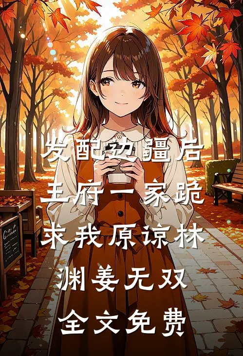 发配边疆后，王府一家跪求我原谅林渊姜无双全文免费