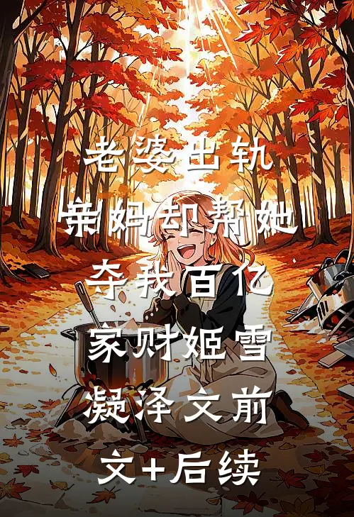 老婆出轨，亲妈却帮她夺我百亿家财姬雪凝泽文前文+后续