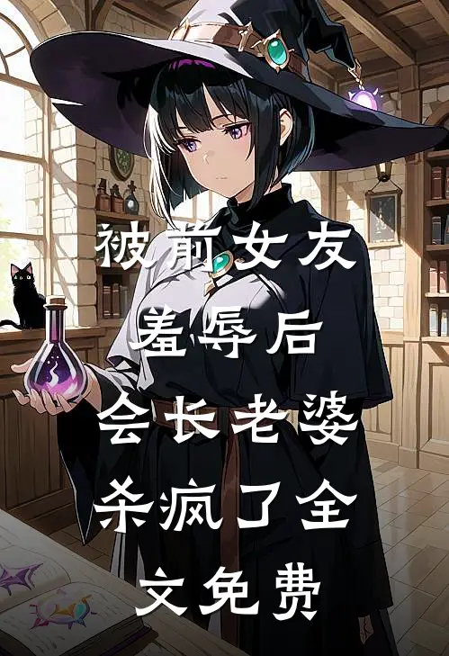 被前女友羞辱后，会长老婆杀疯了全文免费