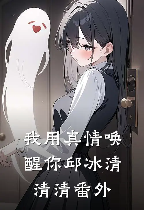 我用真情唤醒你邱冰清清清 番外