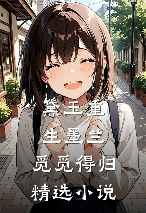 黛玉重生墨兰：觅觅得归精选小说