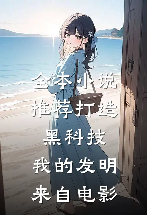全本小说推荐打造黑科技，我的发明来自电影