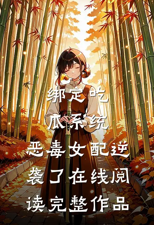 绑定吃瓜系统,恶毒女配逆袭了在线阅读完整作品