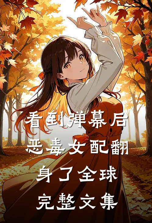 看到弹幕后，恶毒女配翻身了全球完整文集