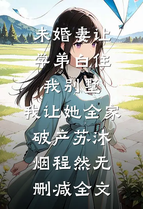 未婚妻让学弟白住我别墅，我让她全家破产苏沐烟程然无删减全文