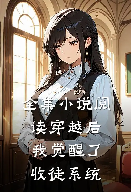 全集小说阅读穿越后，我觉醒了收徒系统
