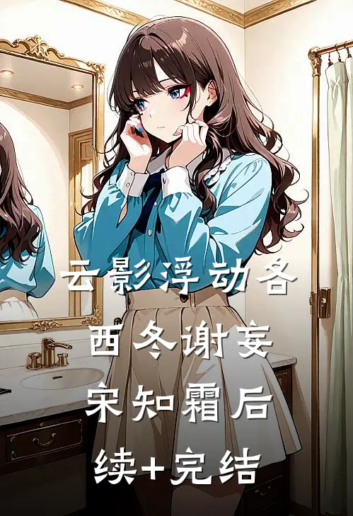 云影浮动各西冬谢妄宋知霜后续+完结