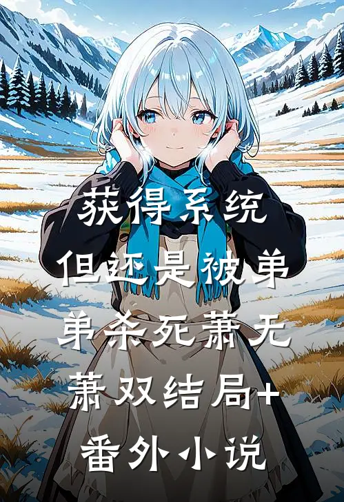 获得系统，但还是被弟弟杀死萧无萧双结局+番外小说