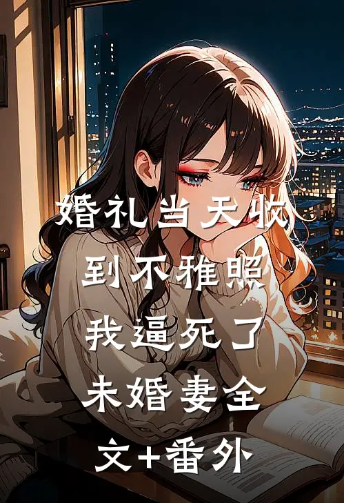 婚礼当天收到不雅照，我逼死了未婚妻全文+番外