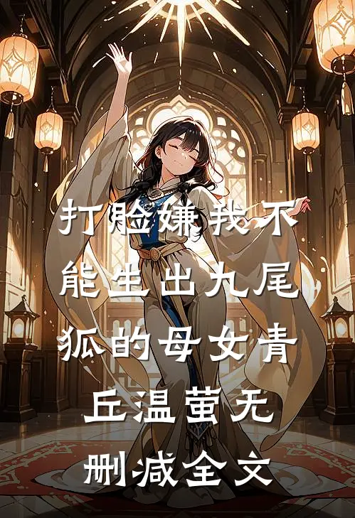 打脸嫌我不能生出九尾狐的母女青丘温萤无删减全文