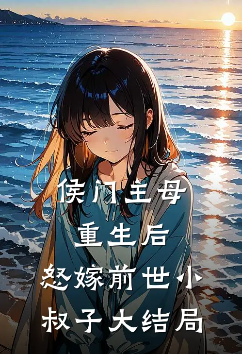 侯门主母重生后，怒嫁前世小叔子大结局