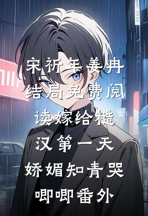 宋祈年姜冉结局免费阅读嫁给糙汉第一天，娇媚知青哭唧唧番外