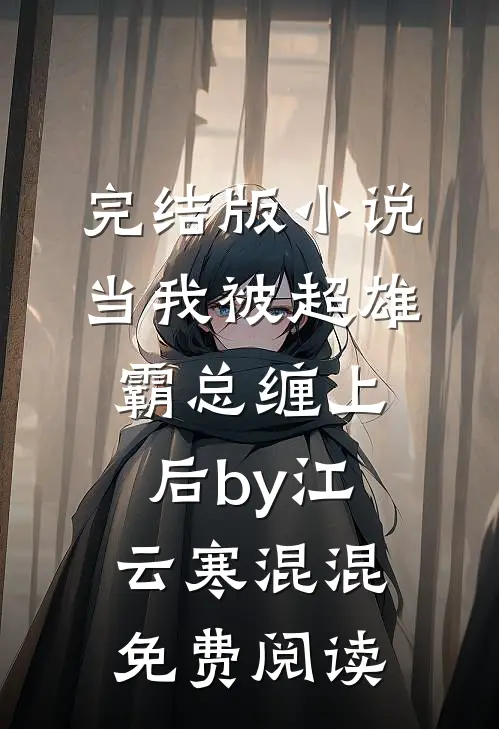 完结版小说当我被超雄霸总缠上后by江云寒混混免费阅读