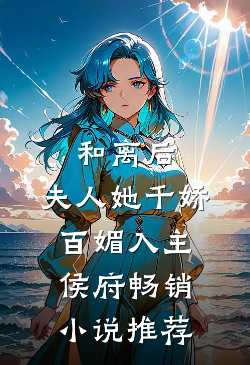 和离后，夫人她千娇百媚入主侯府畅销小说推荐