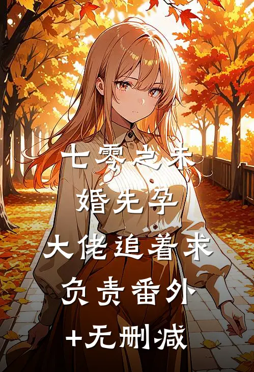 七零之未婚先孕，大佬追着求负责番外+无删减