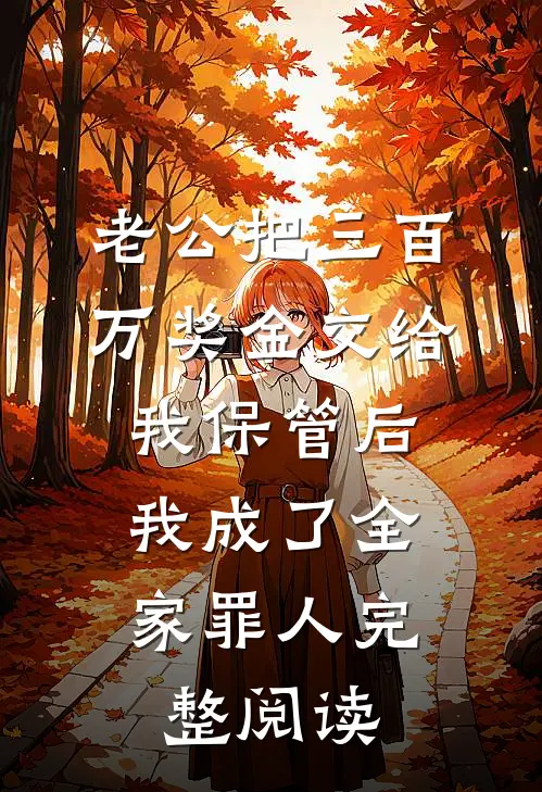 老公把三百万奖金交给我保管后，我成了全家罪人完整阅读
