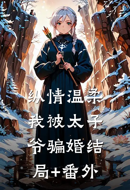 纵情温柔，我被太子爷骗婚结局+番外
