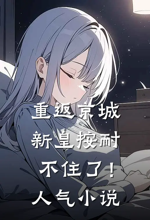 重返京城，新皇按耐不住了！人气小说
