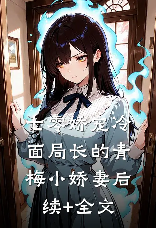 七零娇宠冷面局长的青梅小娇妻后续+全文