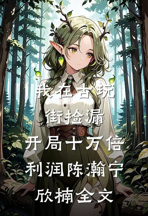 我在古玩街捡漏，开局十万倍利润陈瀚宁欣楠全文