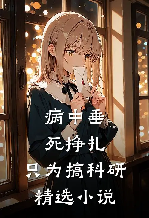 病中垂死挣扎，只为搞科研精选小说