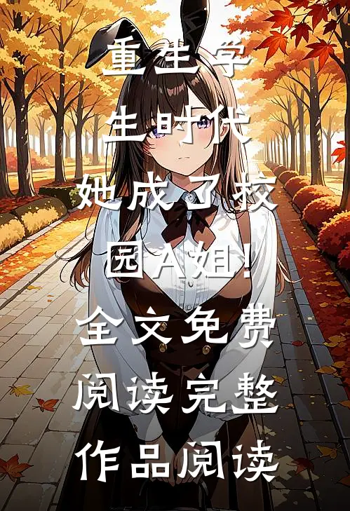 重生学生时代:她成了校园A姐!全文免费阅读完整作品阅读