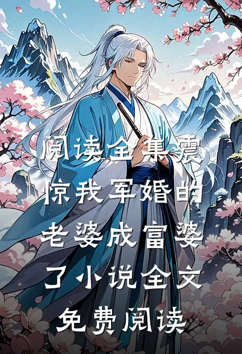 阅读全集震惊我军婚的老婆成富婆了小说全文免费阅读