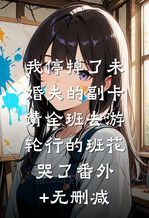 我停掉了未婚夫的副卡，请全班去游轮行的班花哭了番外+无删减