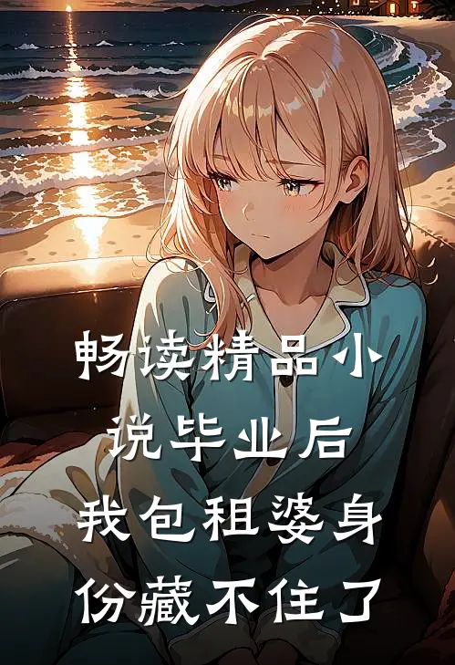 畅读精品小说毕业后，我包租婆身份藏不住了