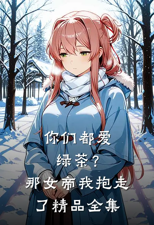 你们都爱绿茶？那女帝我抱走了精品全集