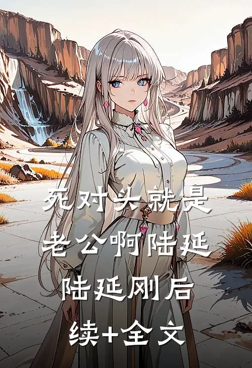 死对头就是老公啊陆延陆延刚后续+全文