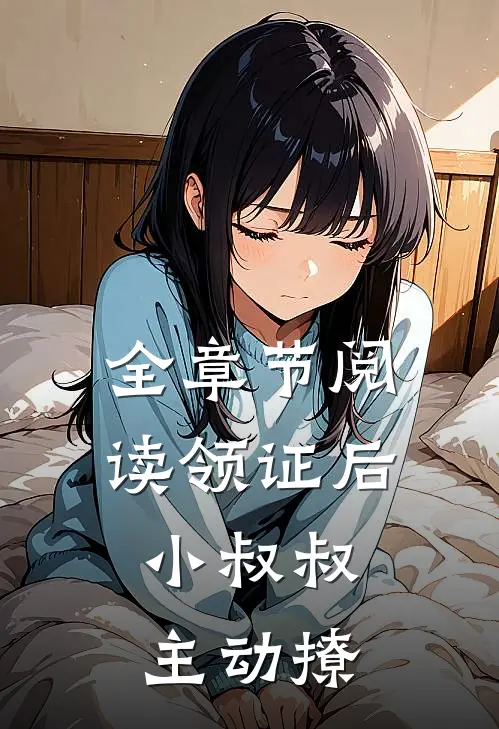 全章节阅读领证后，小叔叔主动撩