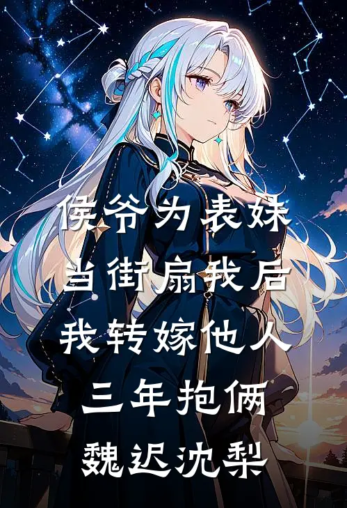 侯爷为表妹当街扇我后，我转嫁他人三年抱俩魏迟沈梨