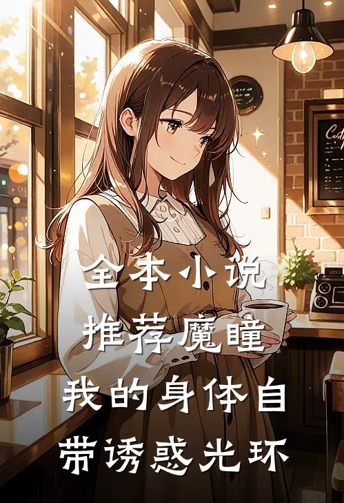 全本小说推荐魔瞳：我的身体自带诱惑光环