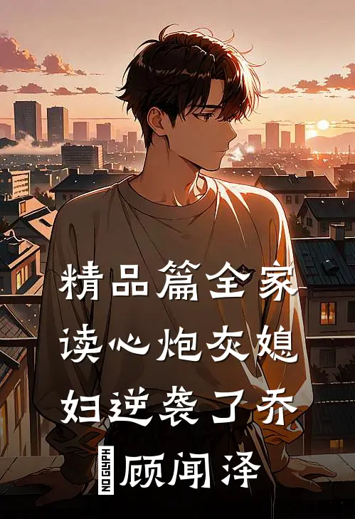 精品篇全家读心炮灰媳妇逆袭了乔婳顾闻泽