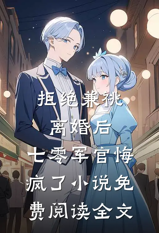 拒绝兼祧离婚后，七零军官悔疯了小说免费阅读全文