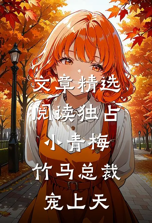 文章精选阅读独占小青梅:竹马总裁宠上天