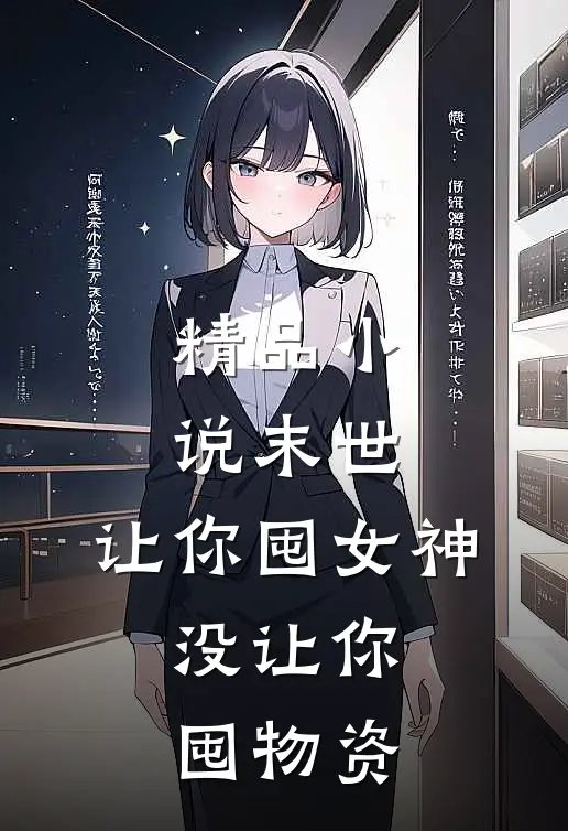 精品小说末世：让你囤女神，没让你囤物资
