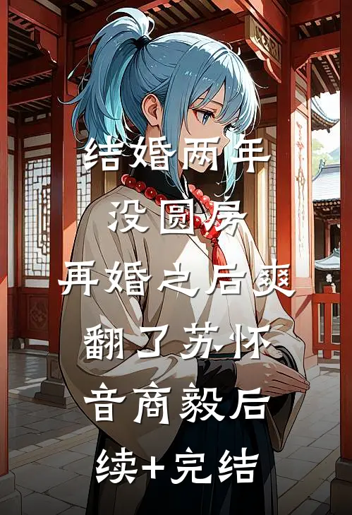 结婚两年没圆房，再婚之后爽翻了苏怀音商毅后续+完结