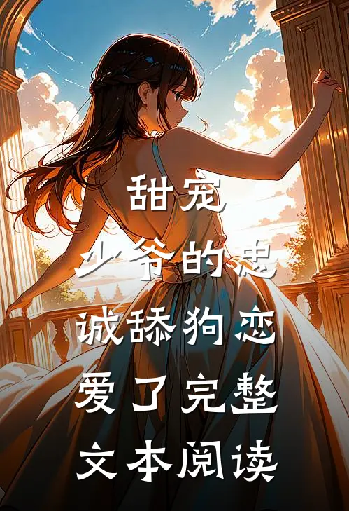 甜宠：少爷的忠诚舔狗恋爱了完整文本阅读