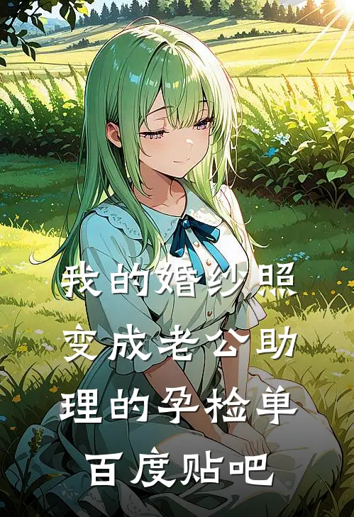 我的婚纱照，变成老公助理的孕检单百度贴吧