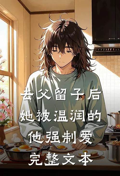去父留子后，她被温润的他强制爱完整文本