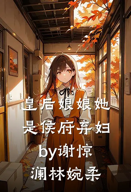 皇后娘娘她是侯府弃妇by谢惊澜林婉柔