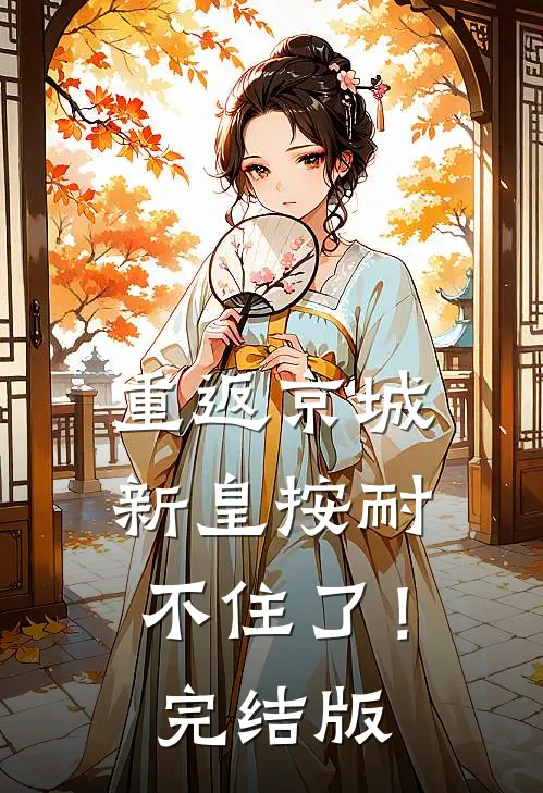 重返京城，新皇按耐不住了！完结版