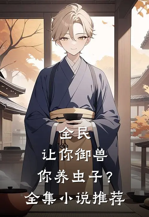 全民：让你御兽，你养虫子？全集小说推荐