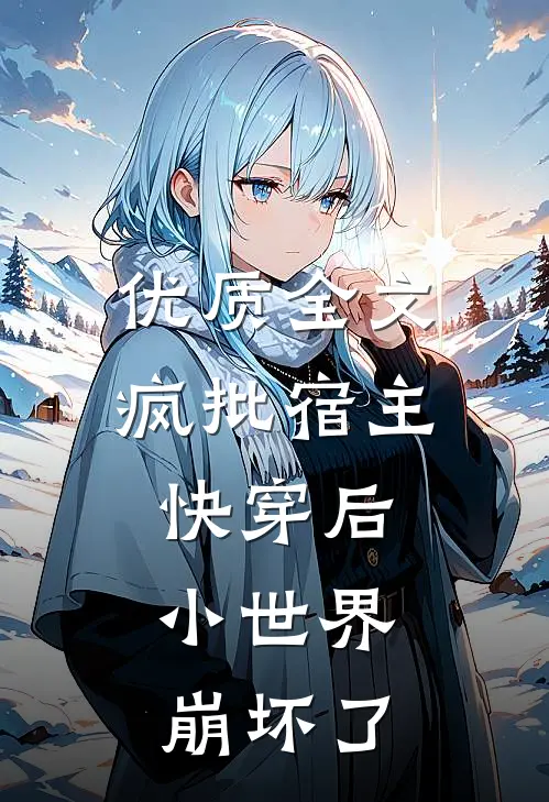 优质全文疯批宿主快穿后，小世界崩坏了