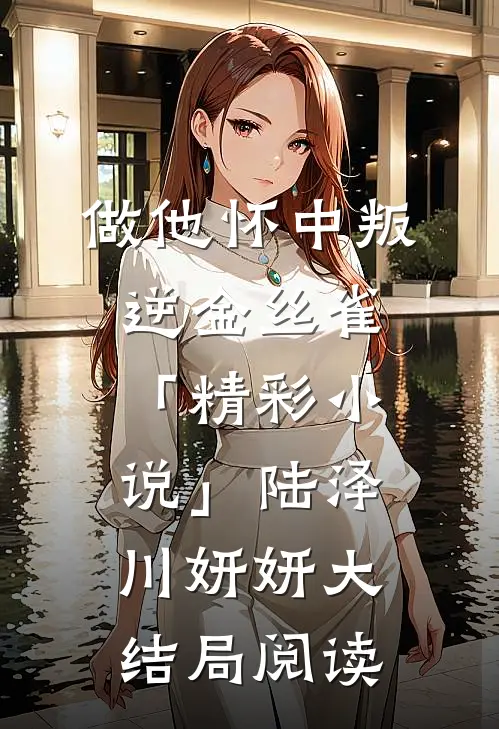 做他怀中叛逆金丝雀「精彩小说」陆泽川妍妍大结局阅读