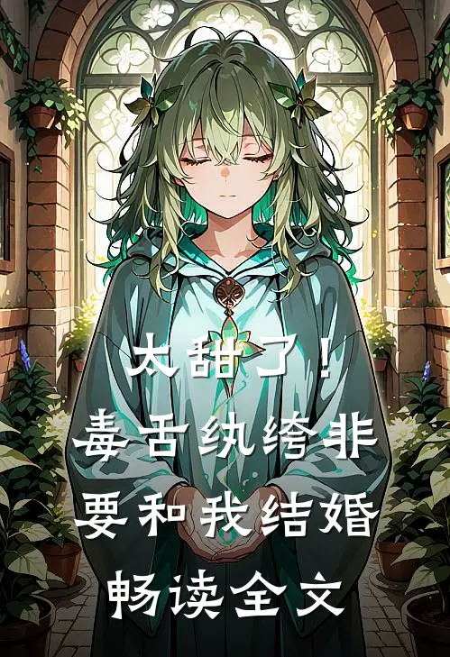 太甜了！毒舌纨绔非要和我结婚畅读全文